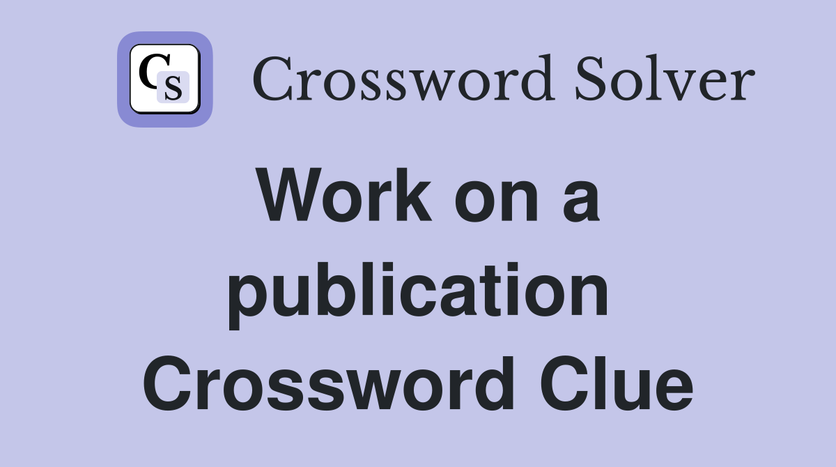 Work on a publication Crossword Clue