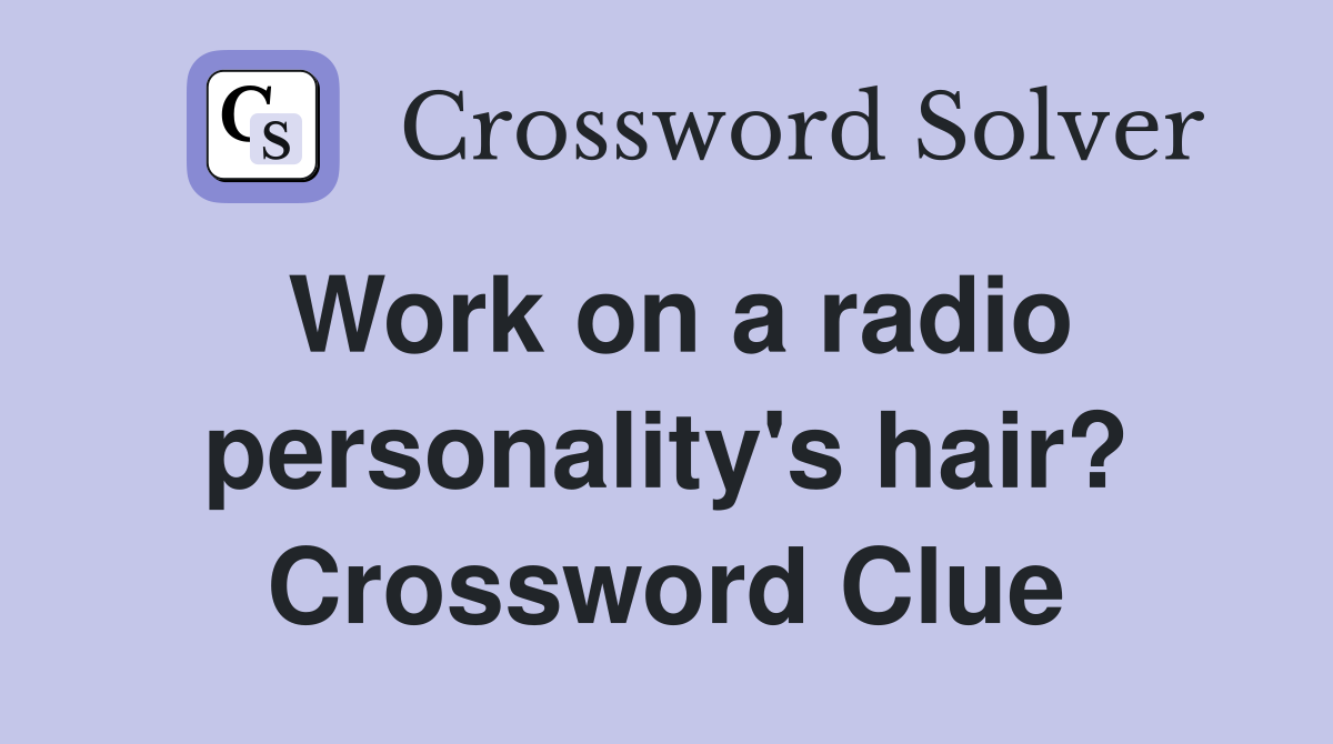 Work on a radio personality's hair? Crossword Clue
