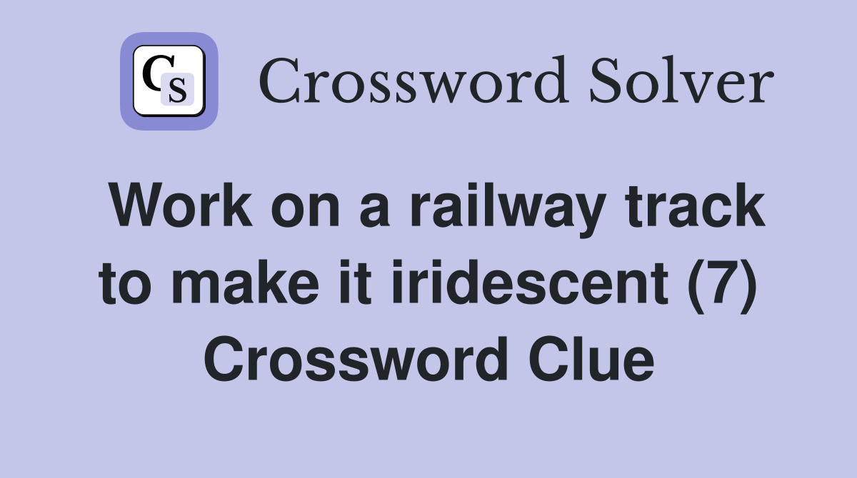 Work on a railway track to make it iridescent (7) Crossword Clue