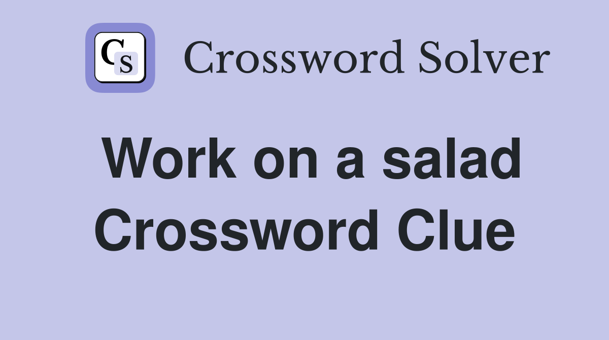 Work on a salad Crossword Clue