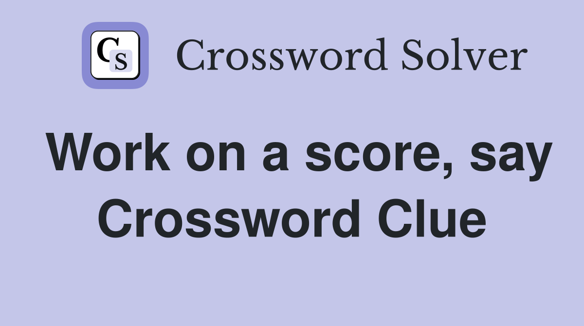 Work on a score, say Crossword Clue