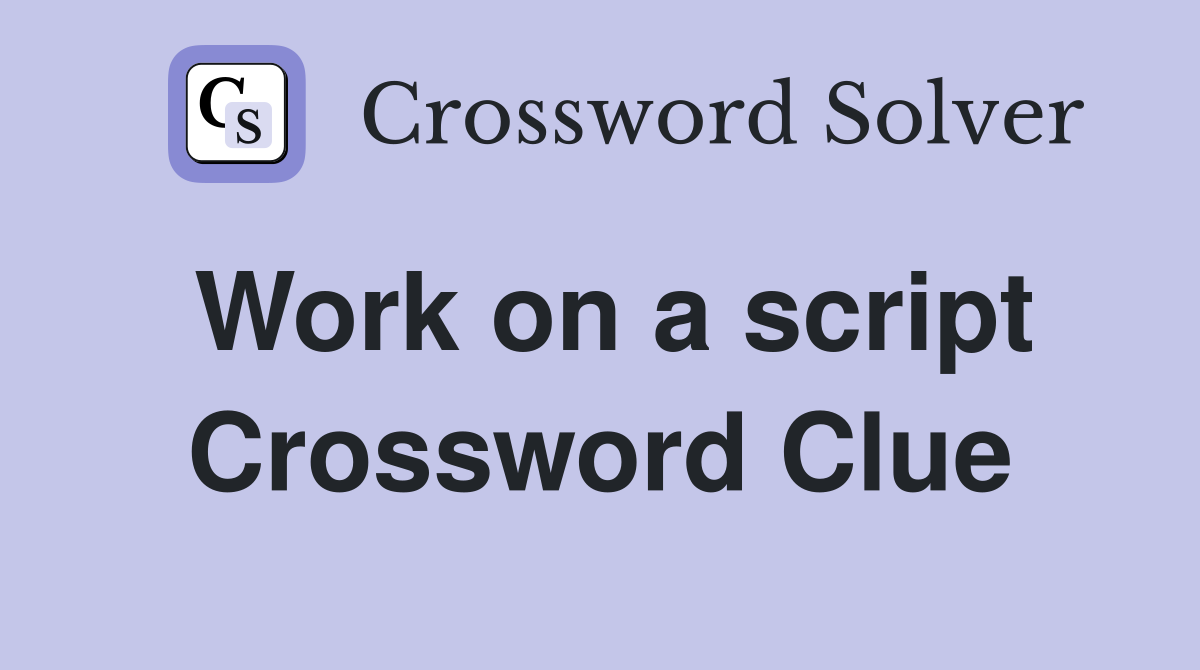 Work on a script Crossword Clue