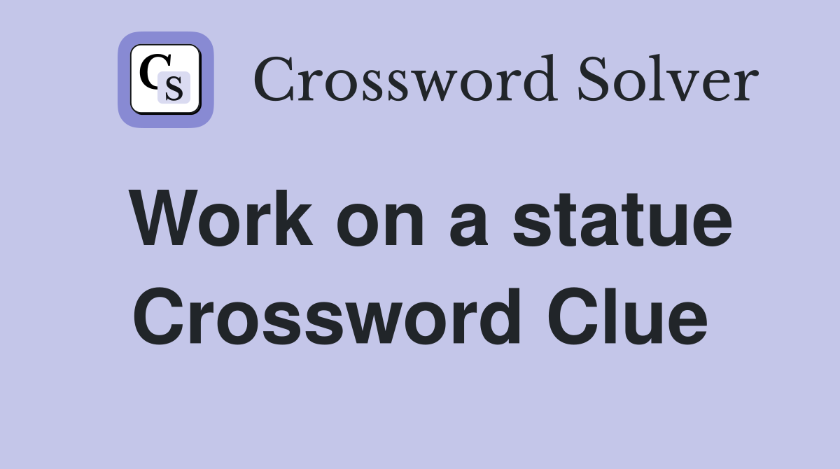 Work on a statue Crossword Clue