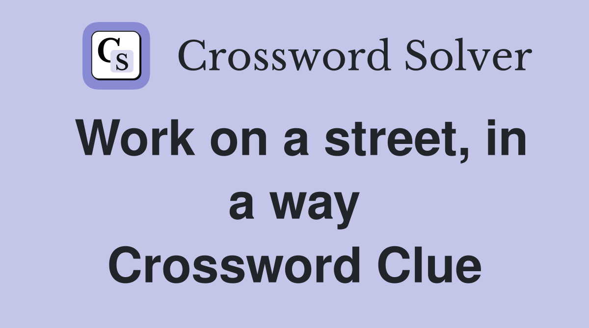 Work on a street, in a way Crossword Clue