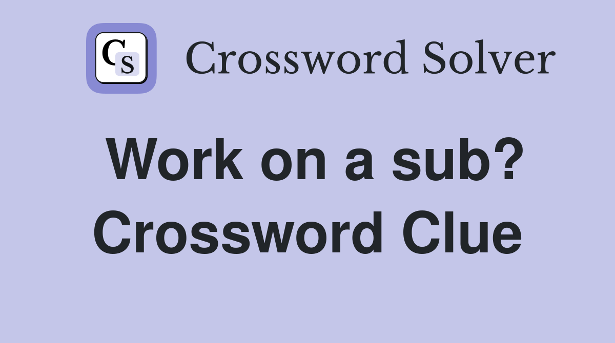 Work on a sub? Crossword Clue
