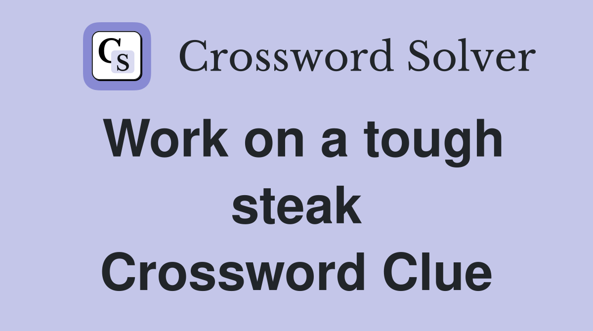 Work on a tough steak Crossword Clue