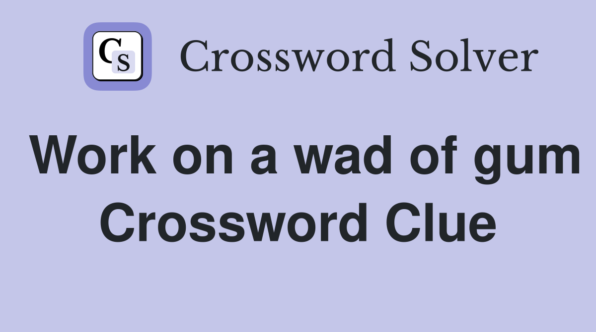 Work on a wad of gum Crossword Clue Answers Crossword Solver