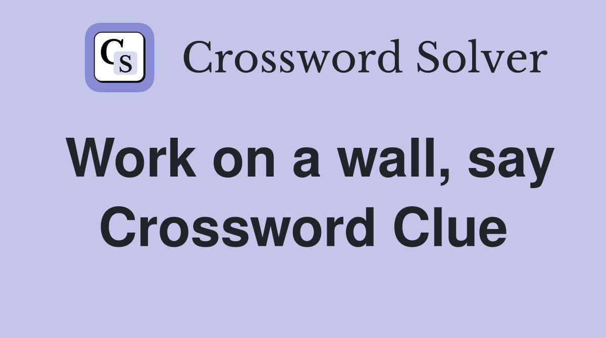 Work on a wall, say Crossword Clue
