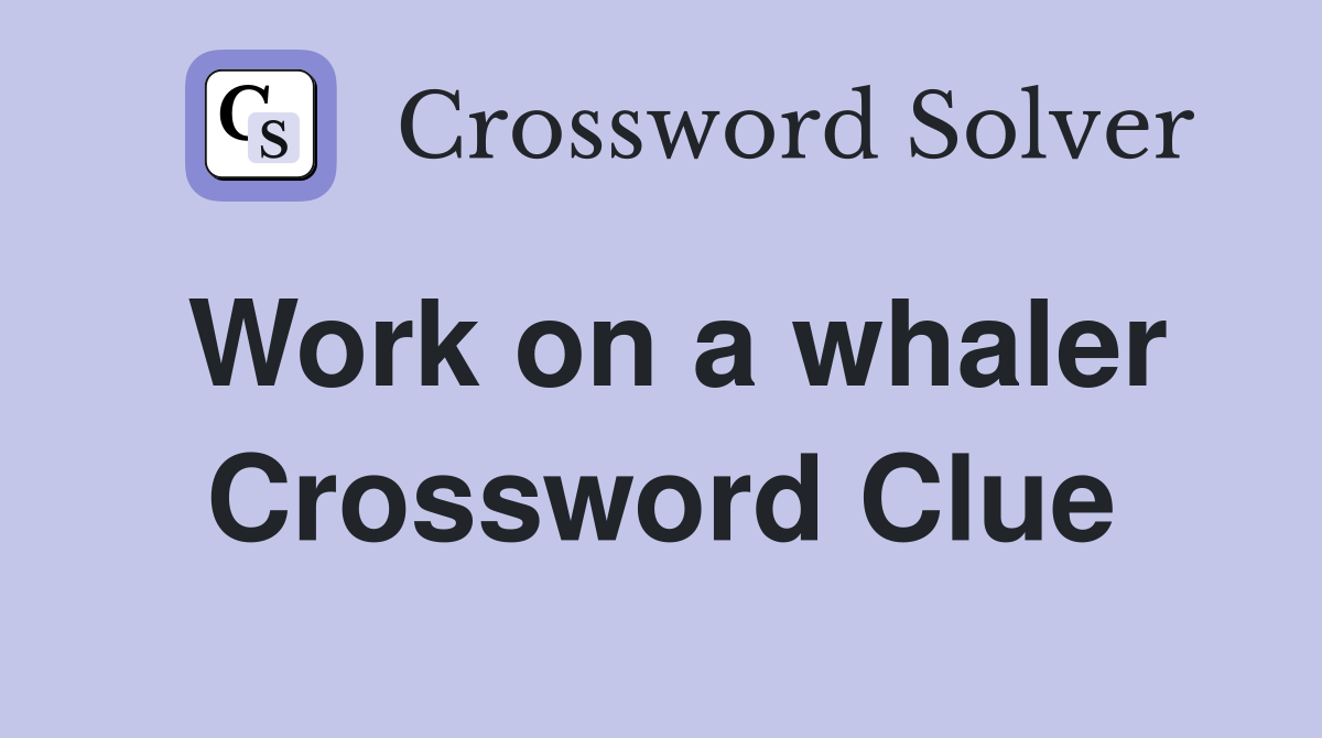 Work on a whaler Crossword Clue