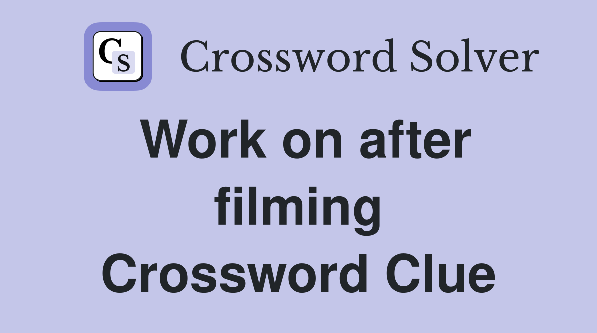 Work on after filming Crossword Clue