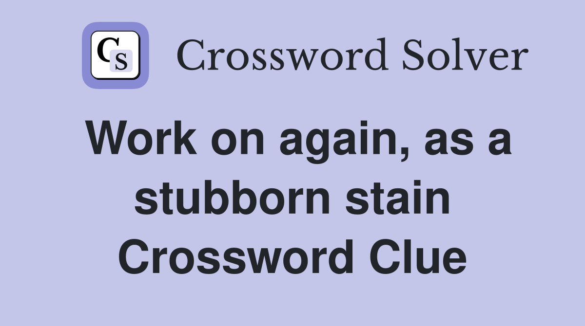 Work on again, as a stubborn stain Crossword Clue