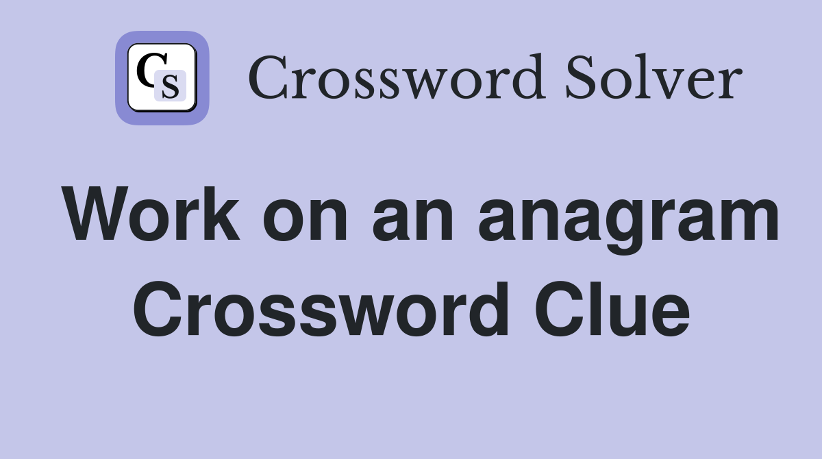 Work on an anagram Crossword Clue