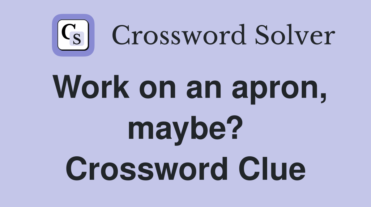 Work on an apron, maybe? Crossword Clue