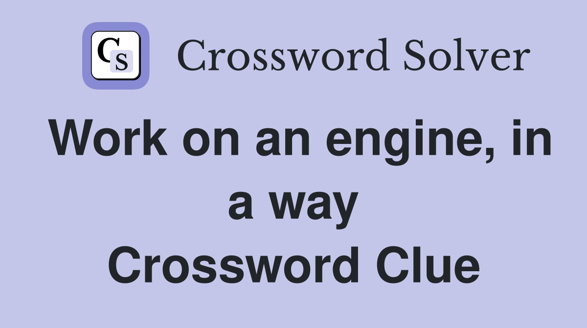 Work on an engine, in a way Crossword Clue