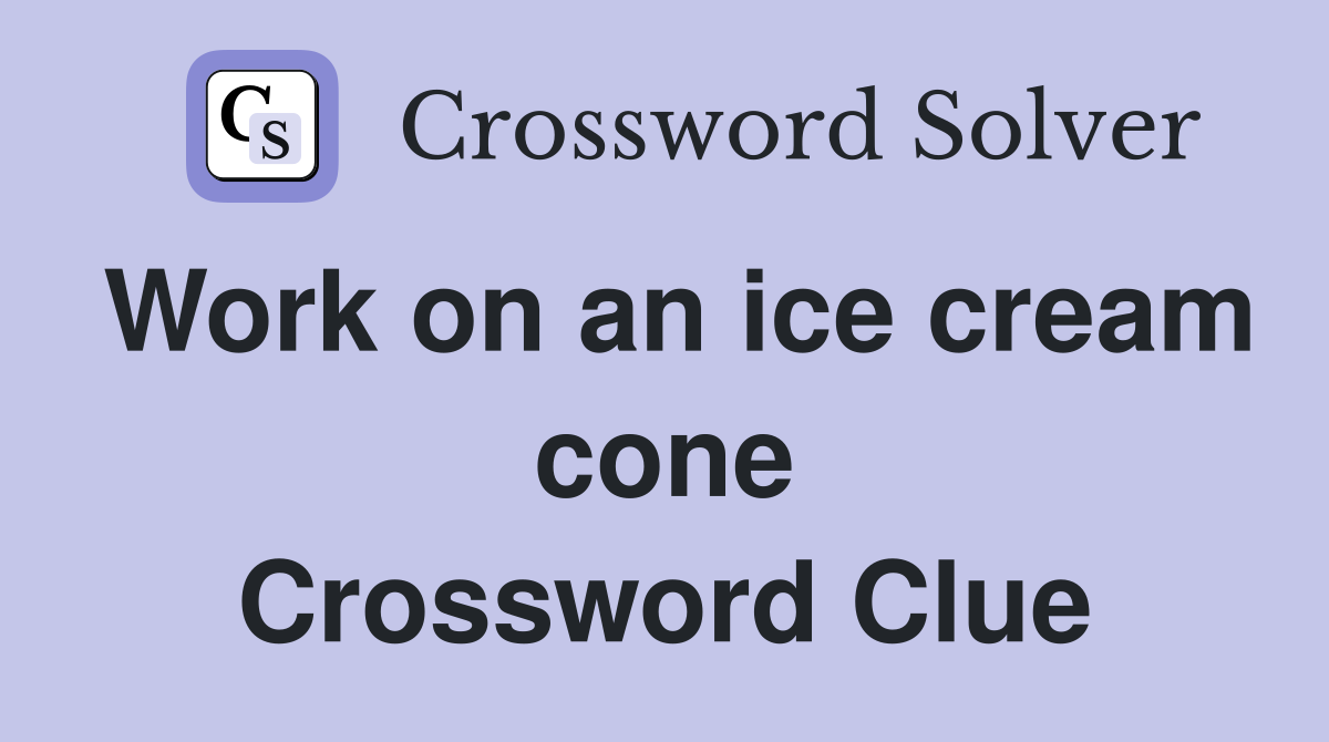 Work on an ice cream cone Crossword Clue