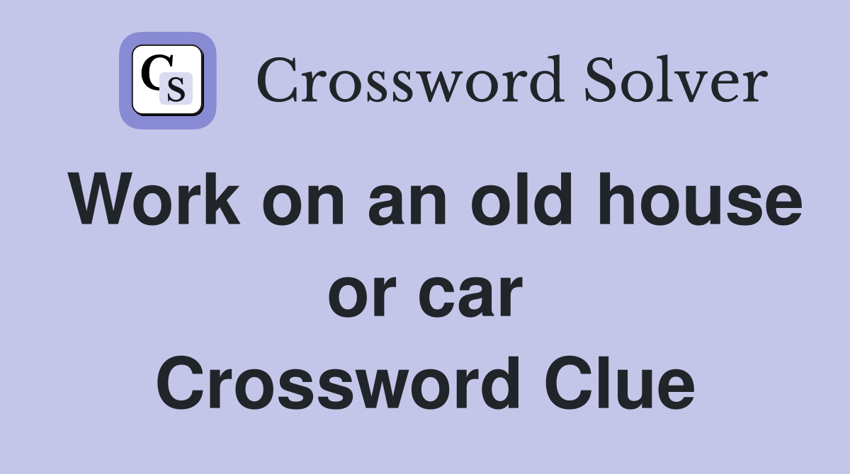 Work on an old house or car Crossword Clue