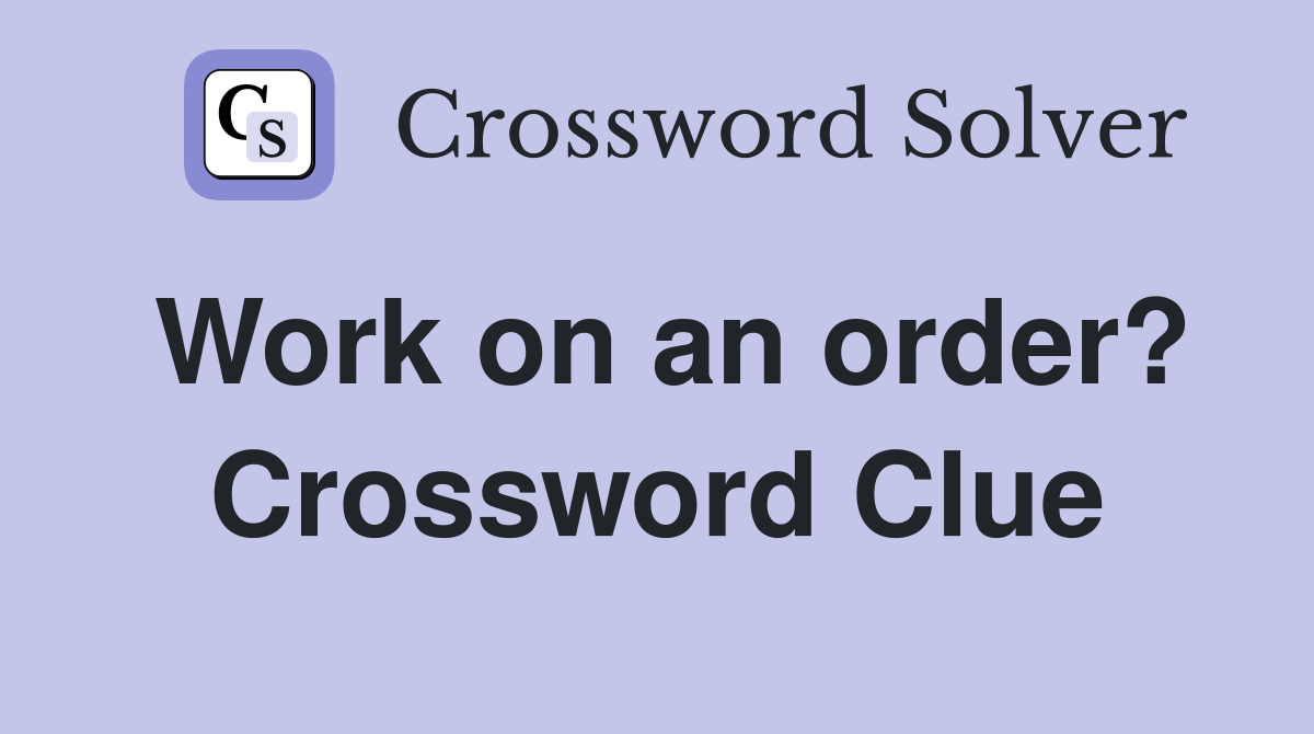 Work on an order? Crossword Clue