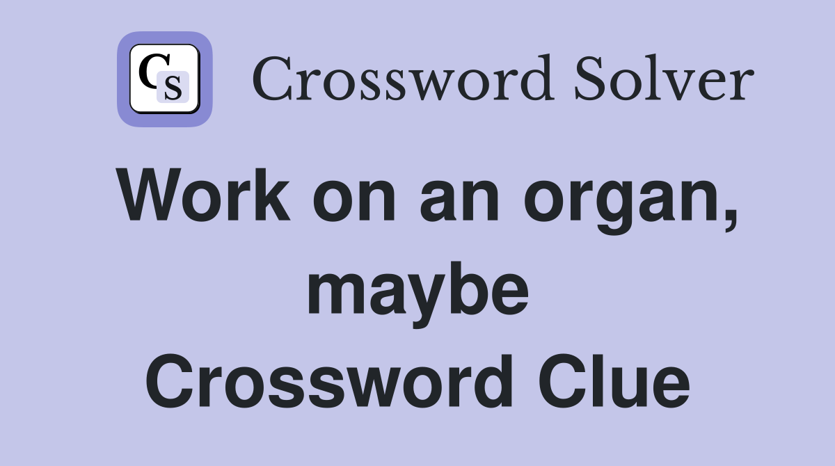 Work on an organ, maybe Crossword Clue