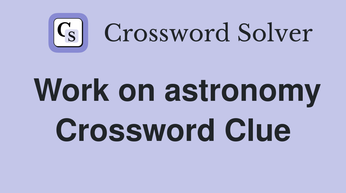 Work on astronomy Crossword Clue