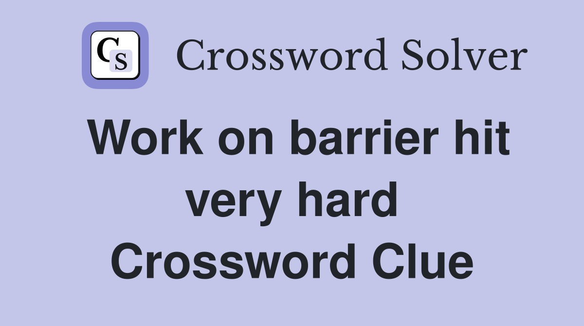 Work on barrier hit very hard Crossword Clue