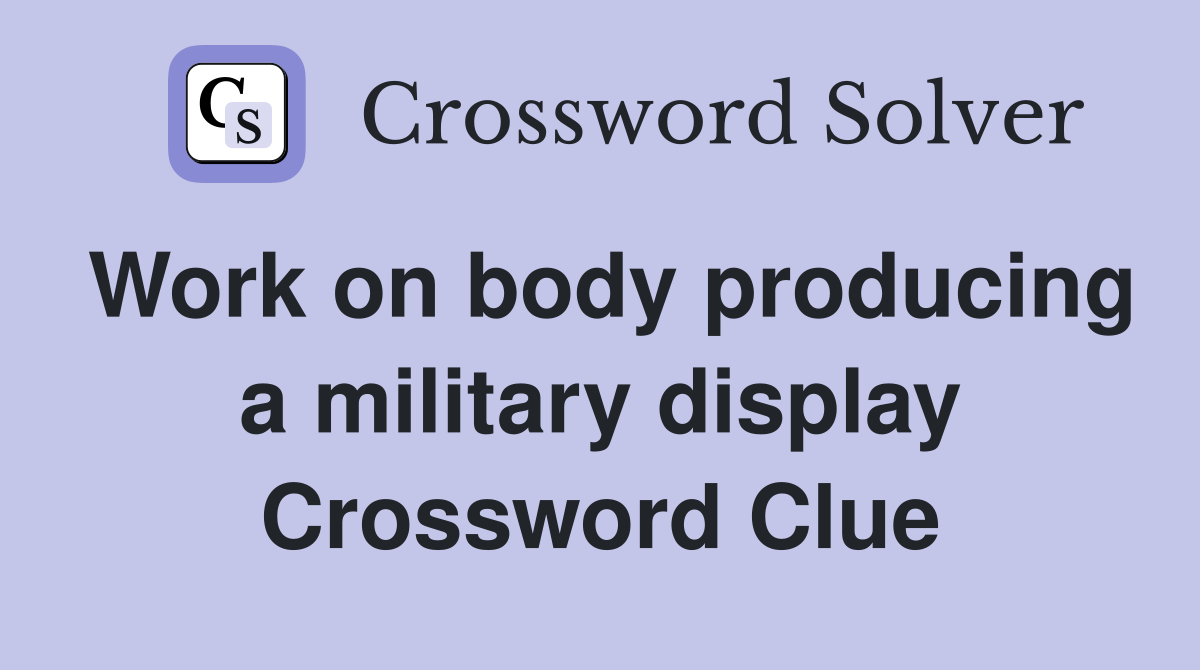 Work on body producing a military display Crossword Clue