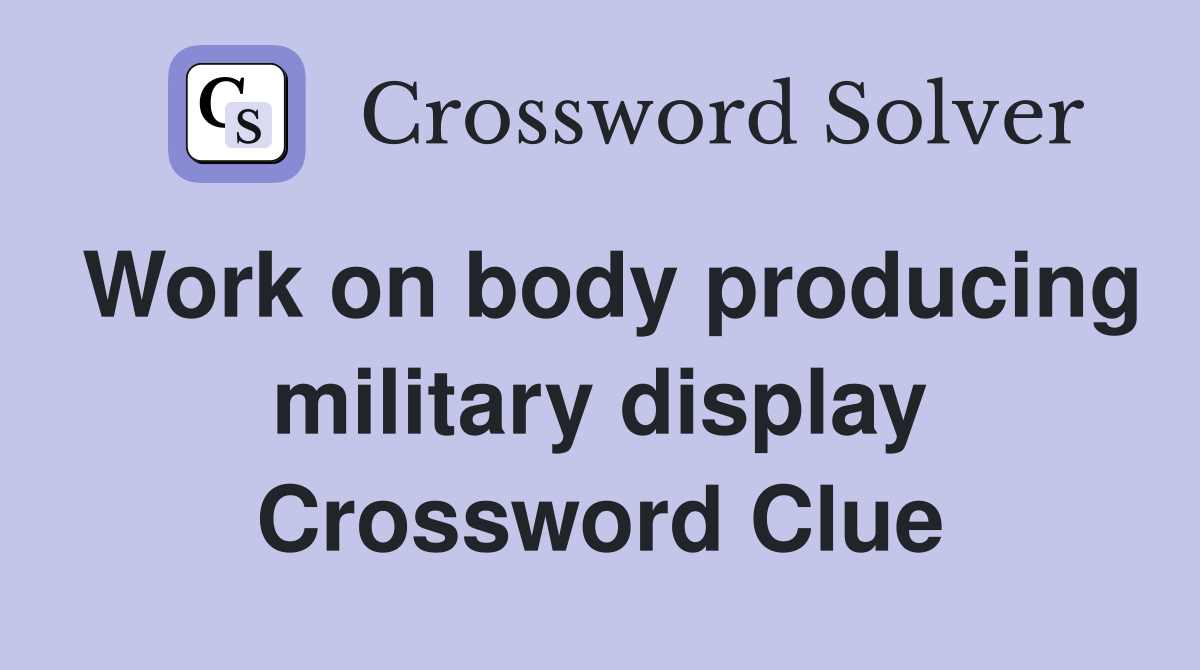 Work on body producing military display Crossword Clue