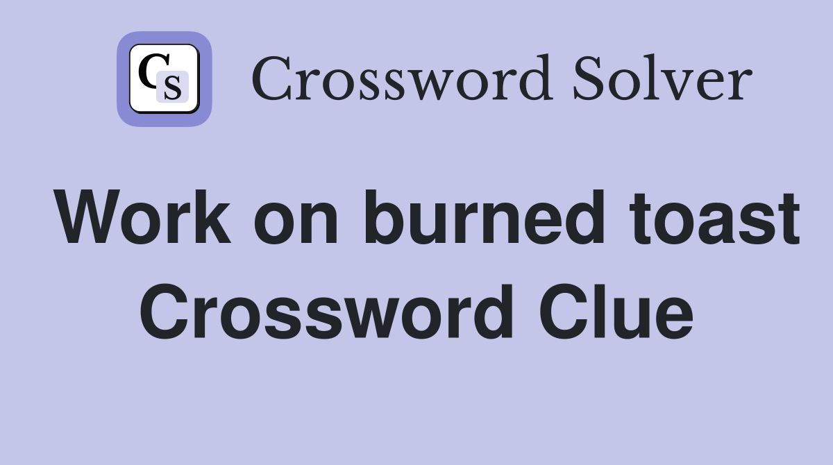 Work on burned toast Crossword Clue