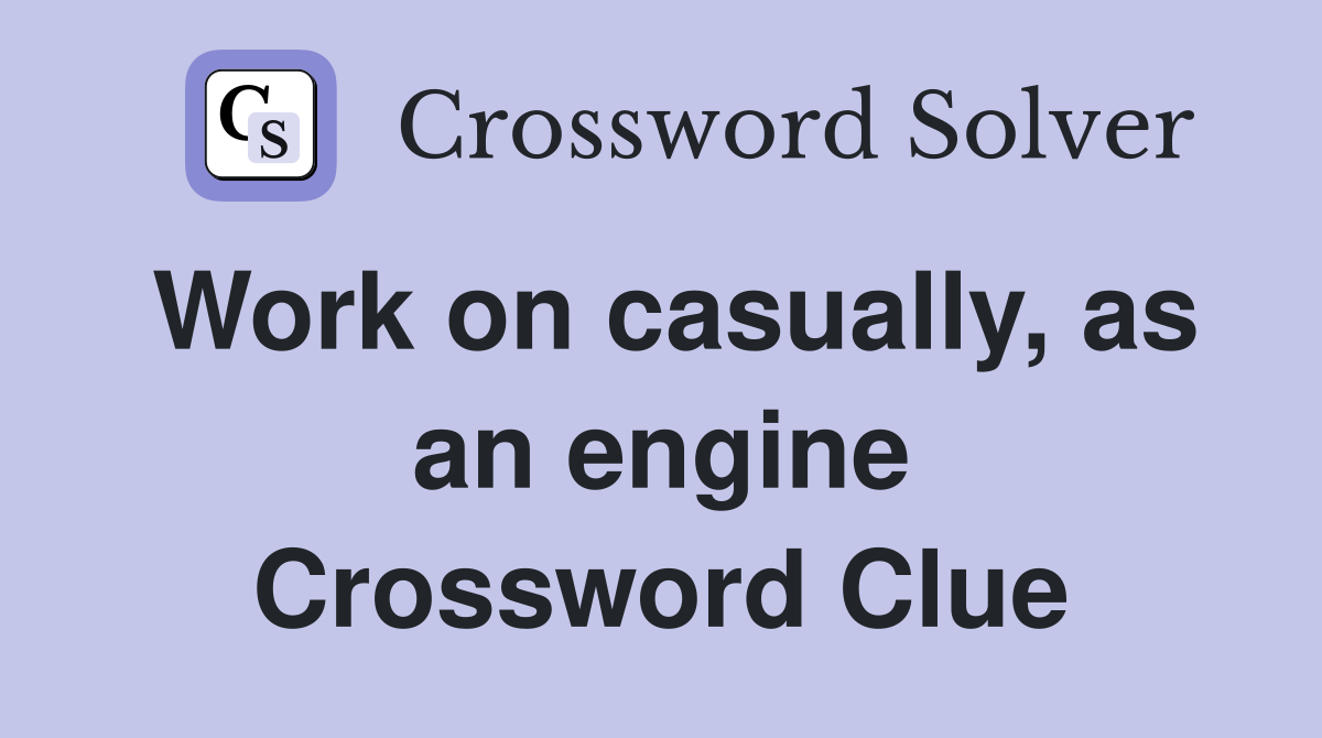 Work on casually, as an engine Crossword Clue