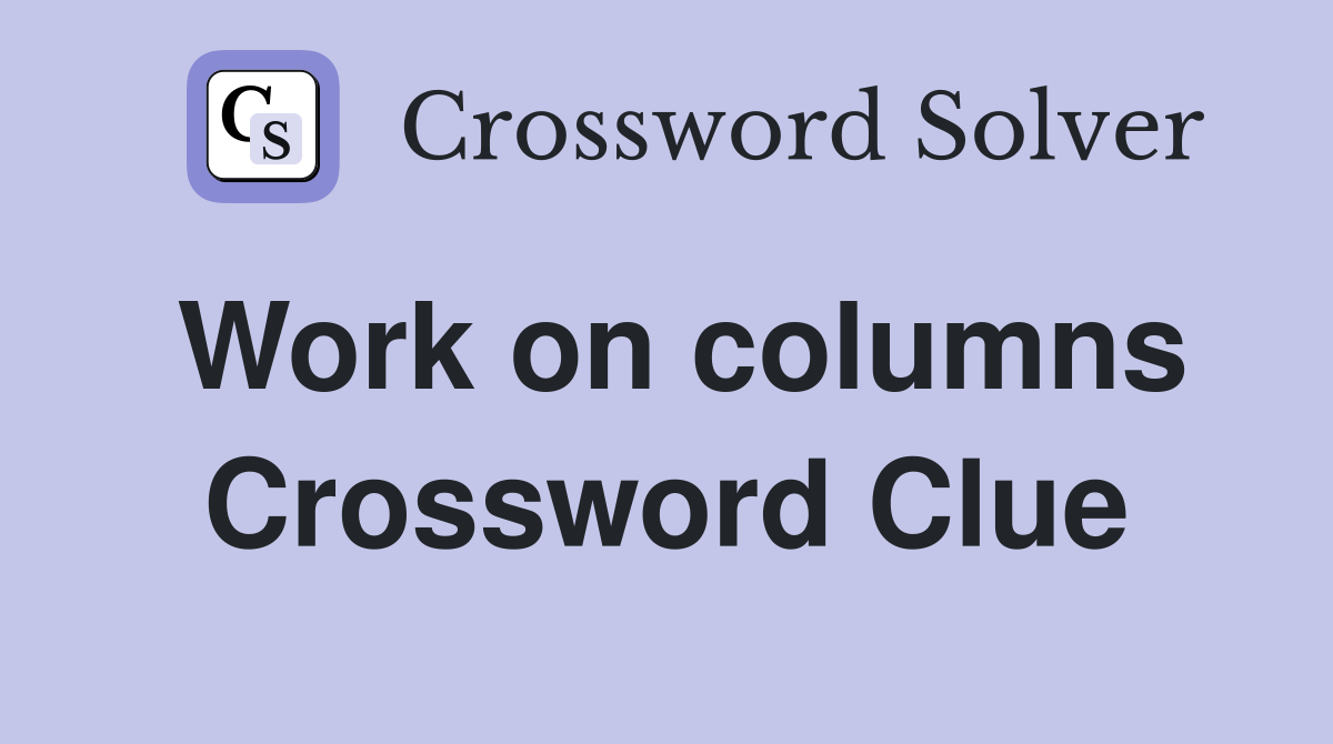 Work on columns Crossword Clue