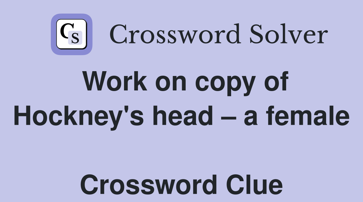 Work on copy of Hockney's head – a female  Crossword Clue