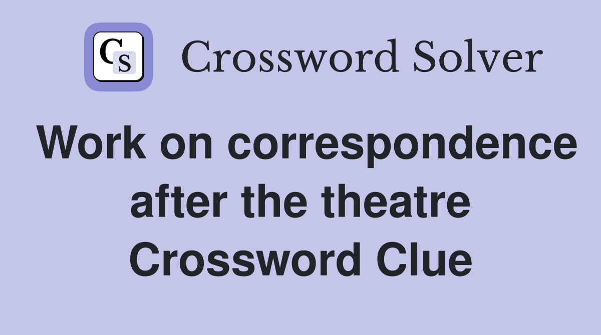 Work on correspondence after the theatre Crossword Clue