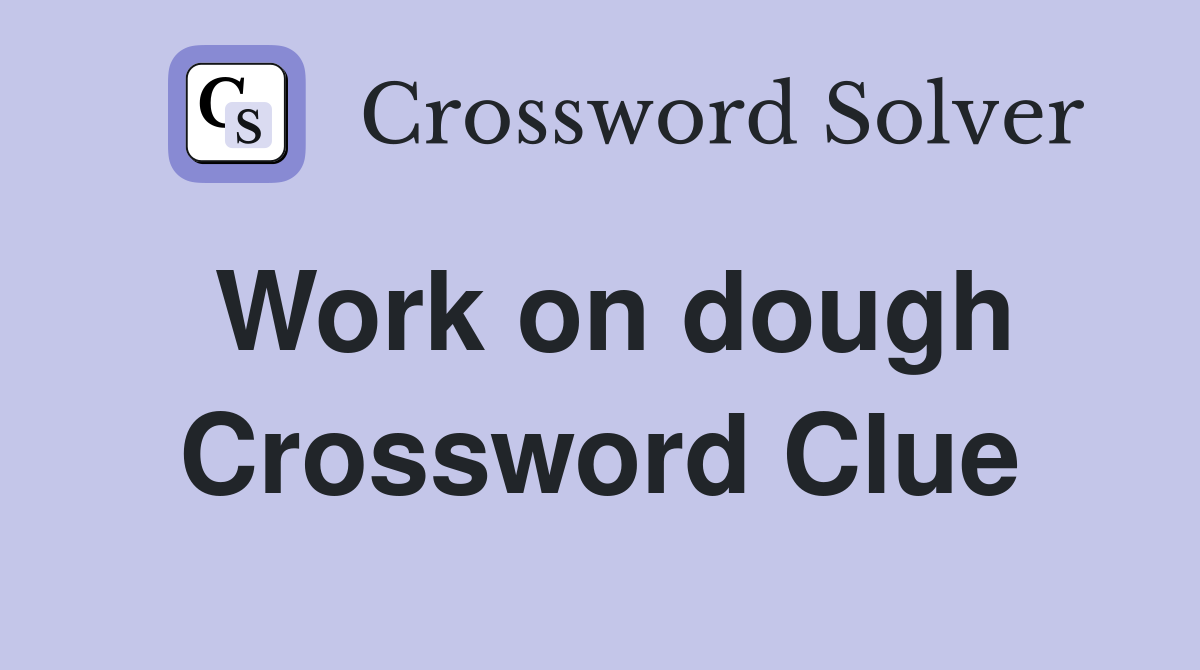 Work on dough Crossword Clue