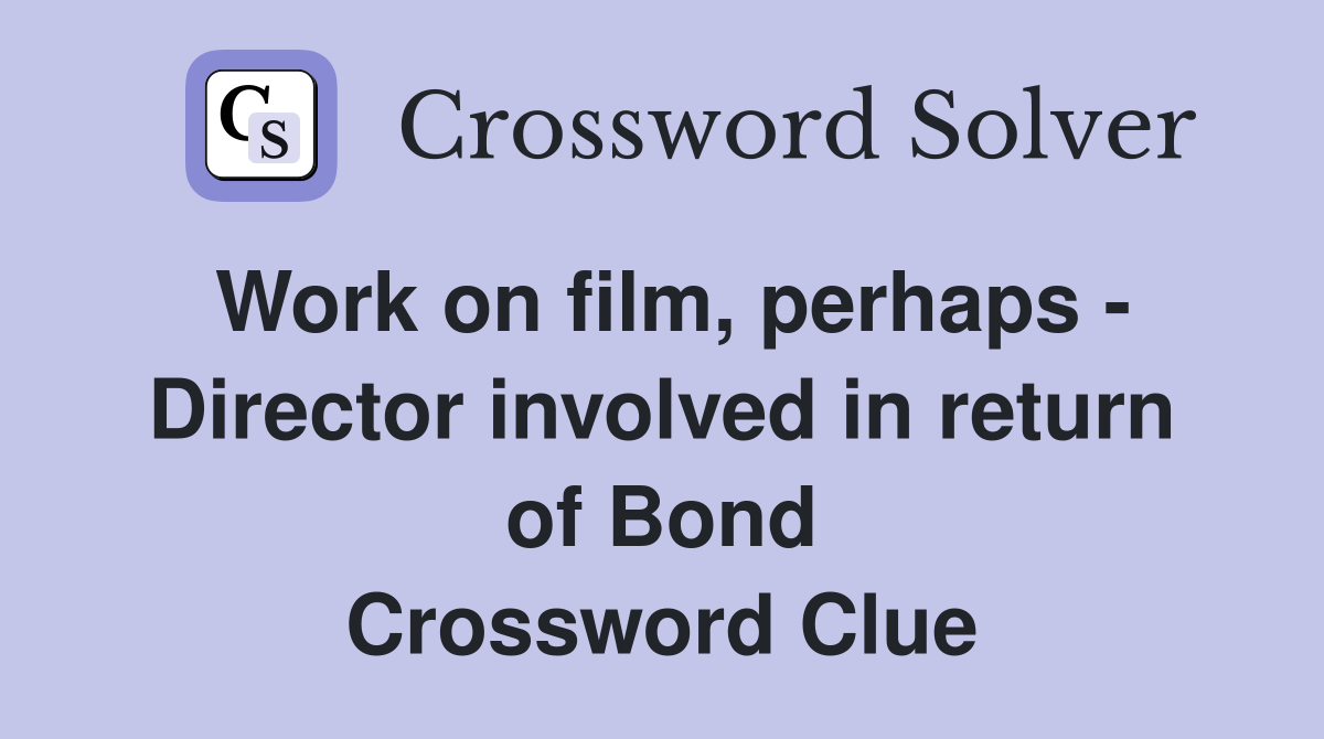 Work on film, perhaps - Director involved in return of Bond Crossword Clue