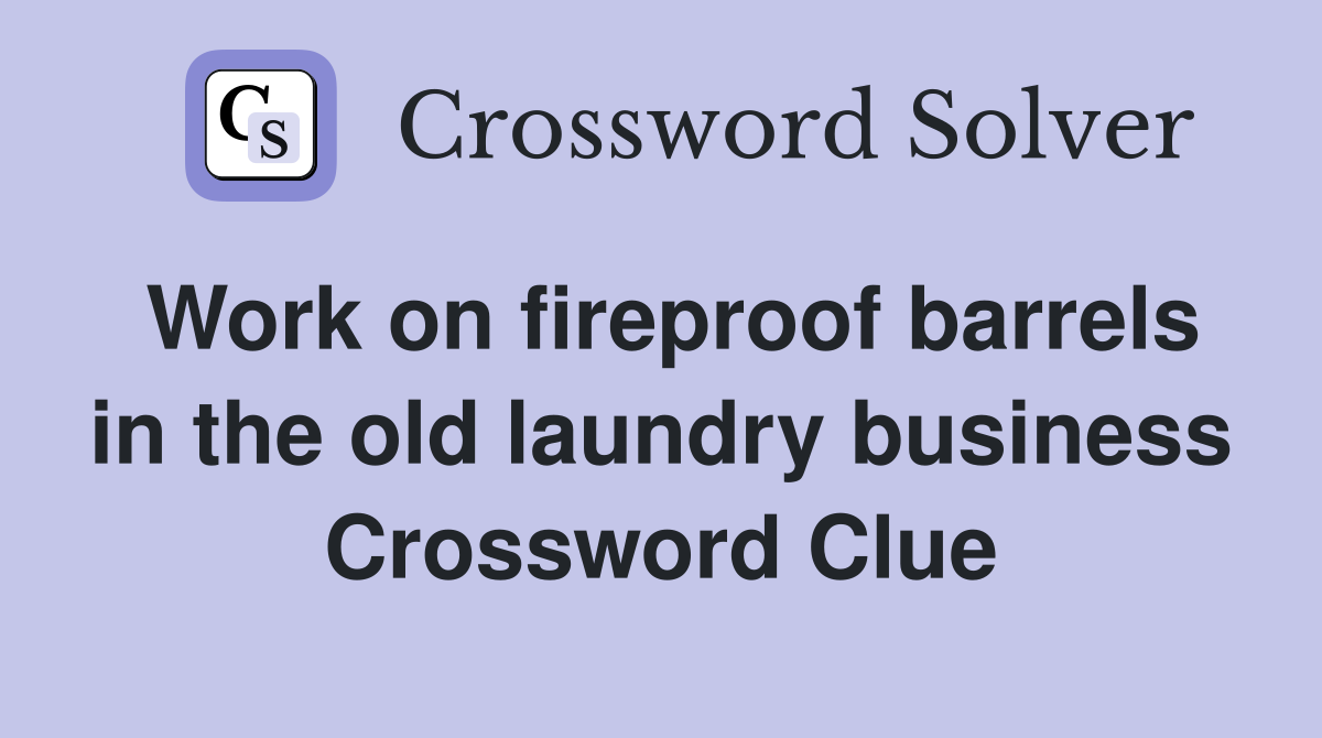 Work on fireproof barrels in the old laundry business Crossword Clue