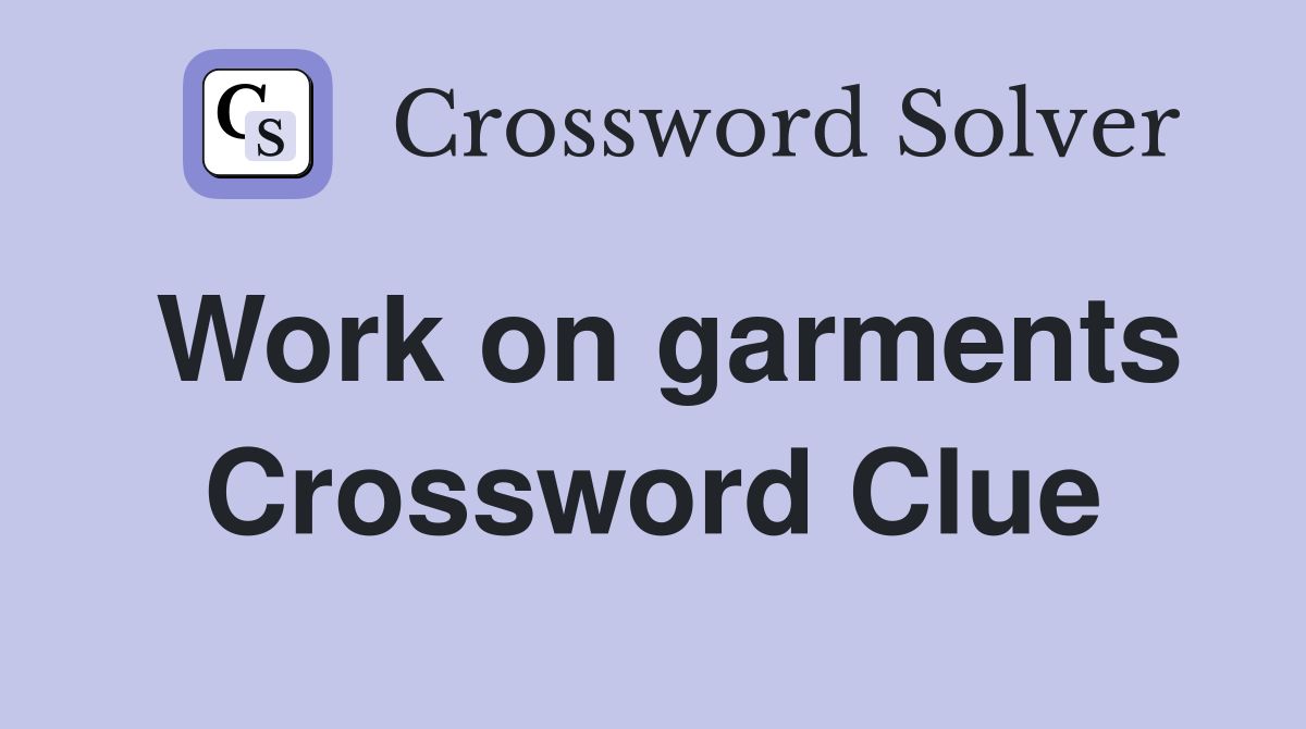 Work on garments Crossword Clue