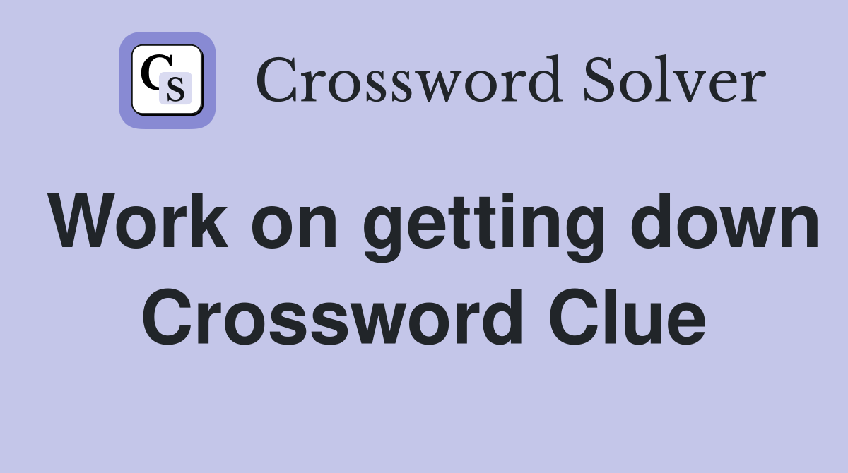 Work on getting down Crossword Clue