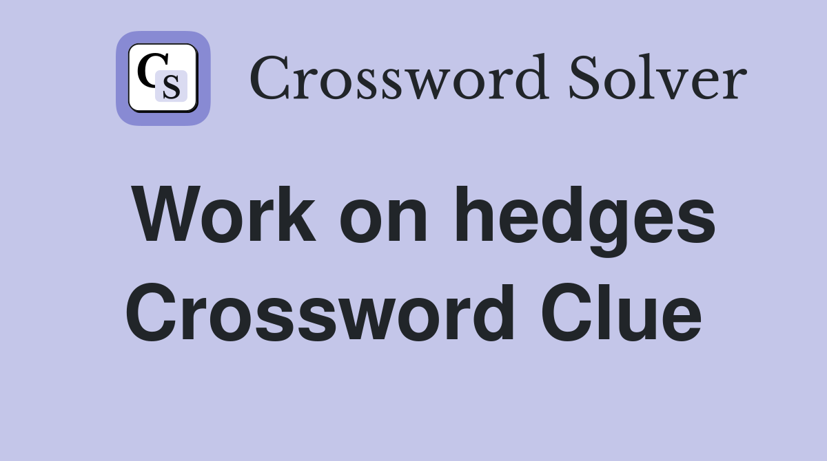 Work on hedges Crossword Clue