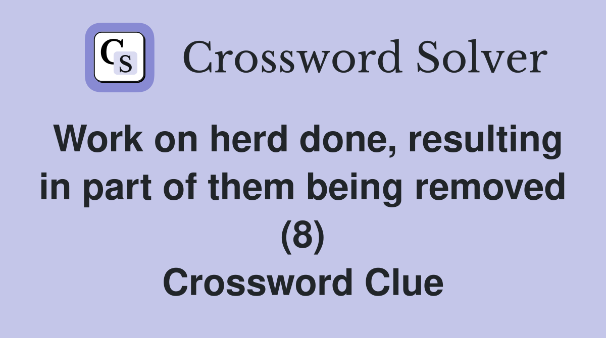 Work on herd done, resulting in part of them being removed (8) Crossword Clue