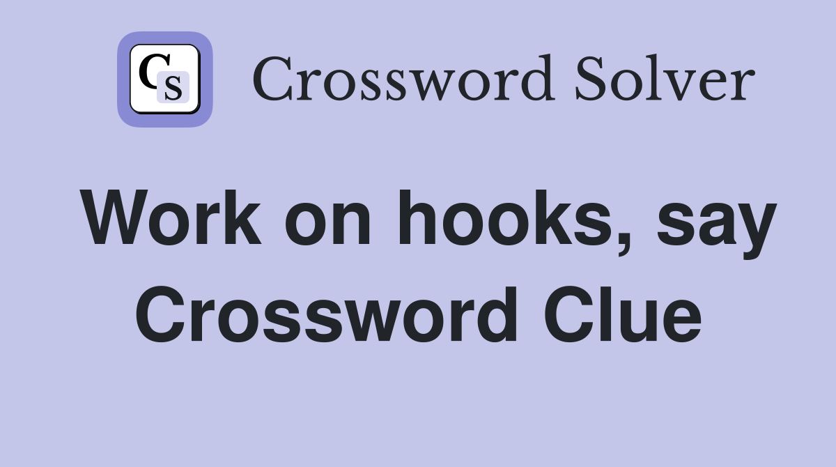 Work on hooks, say Crossword Clue
