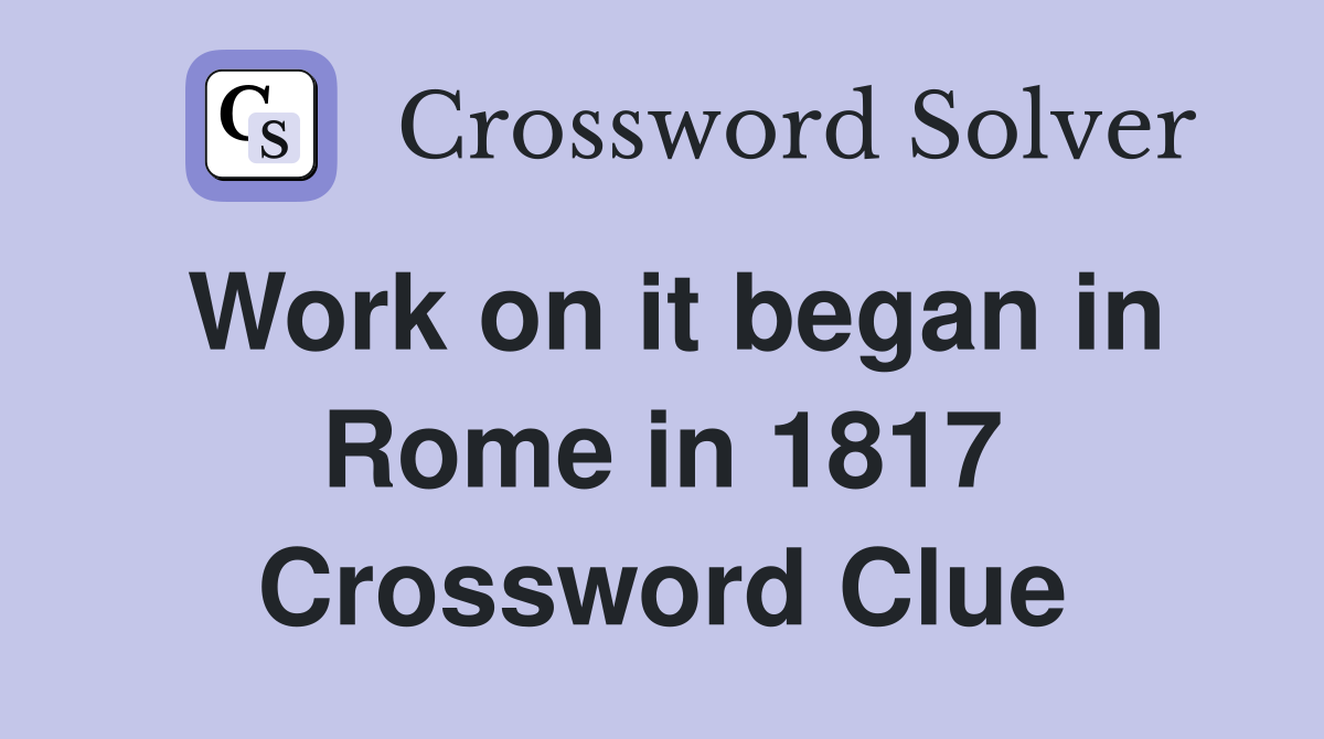Work on it began in Rome in 1817 Crossword Clue