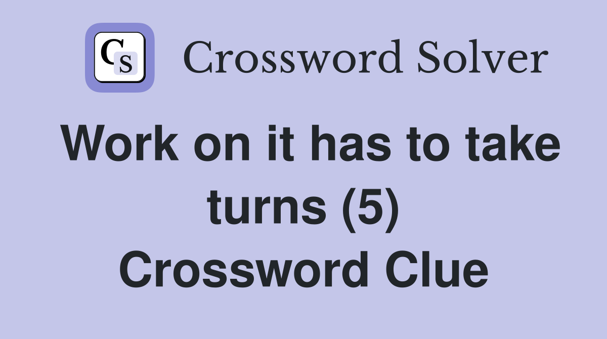 Work on it has to take turns (5) Crossword Clue