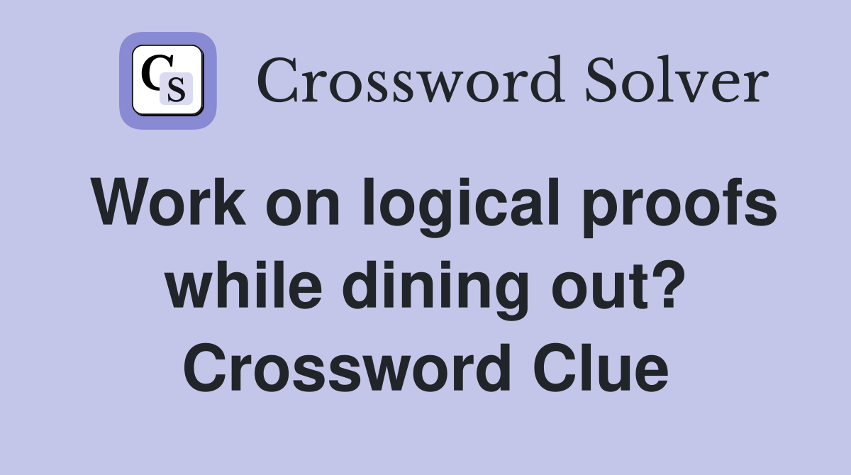 Work on logical proofs while dining out? Crossword Clue