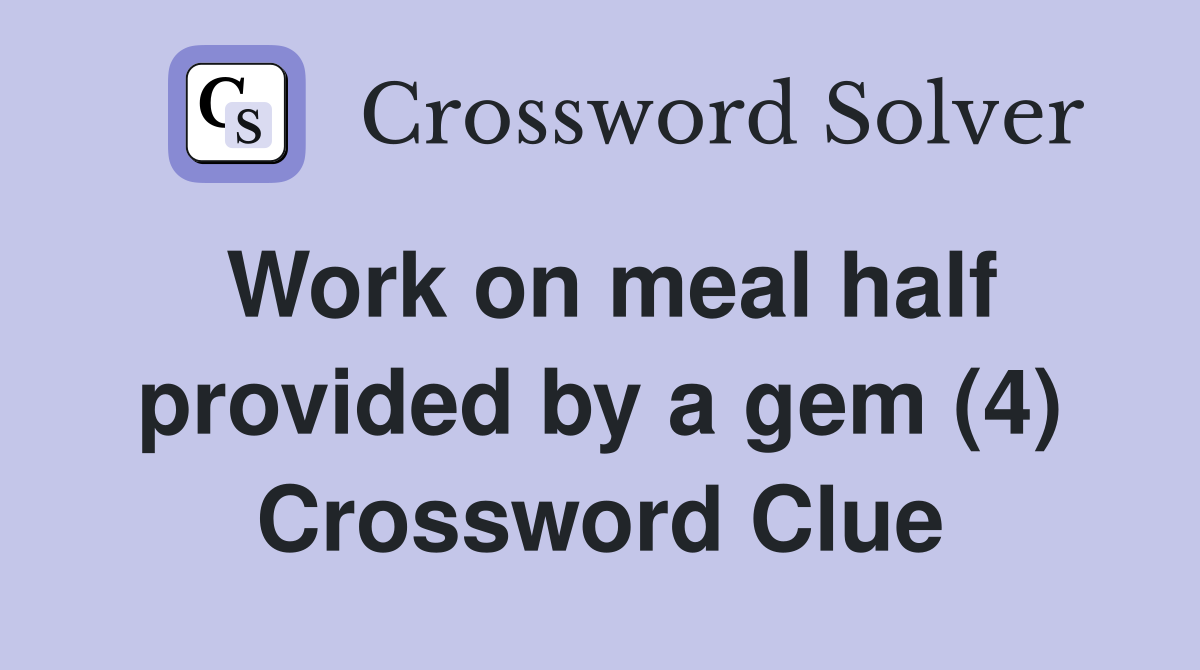 Work on meal half provided by a gem (4) Crossword Clue