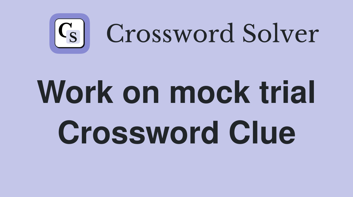 Work on mock trial  Crossword Clue