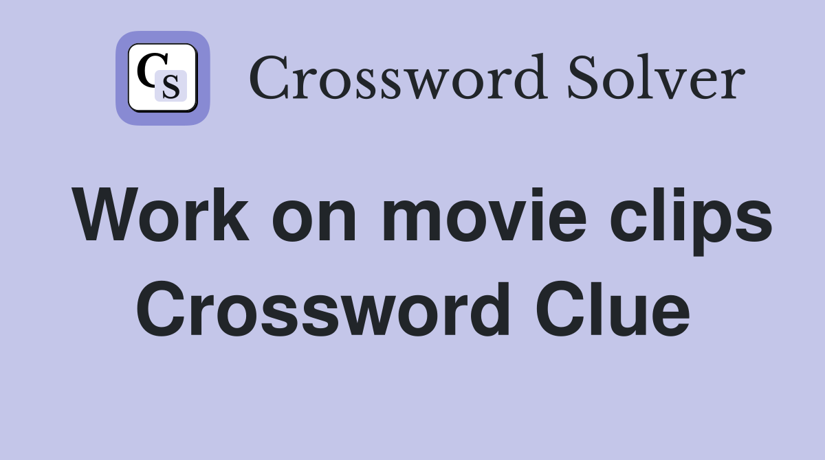 Work on movie clips Crossword Clue