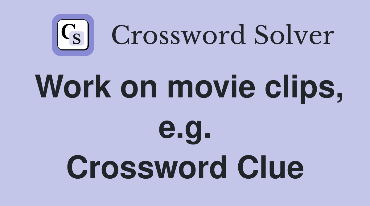 Work on movie clips, e.g. Crossword Clue