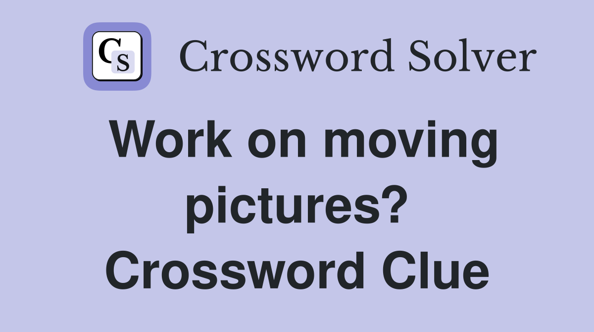 Work on moving pictures? Crossword Clue