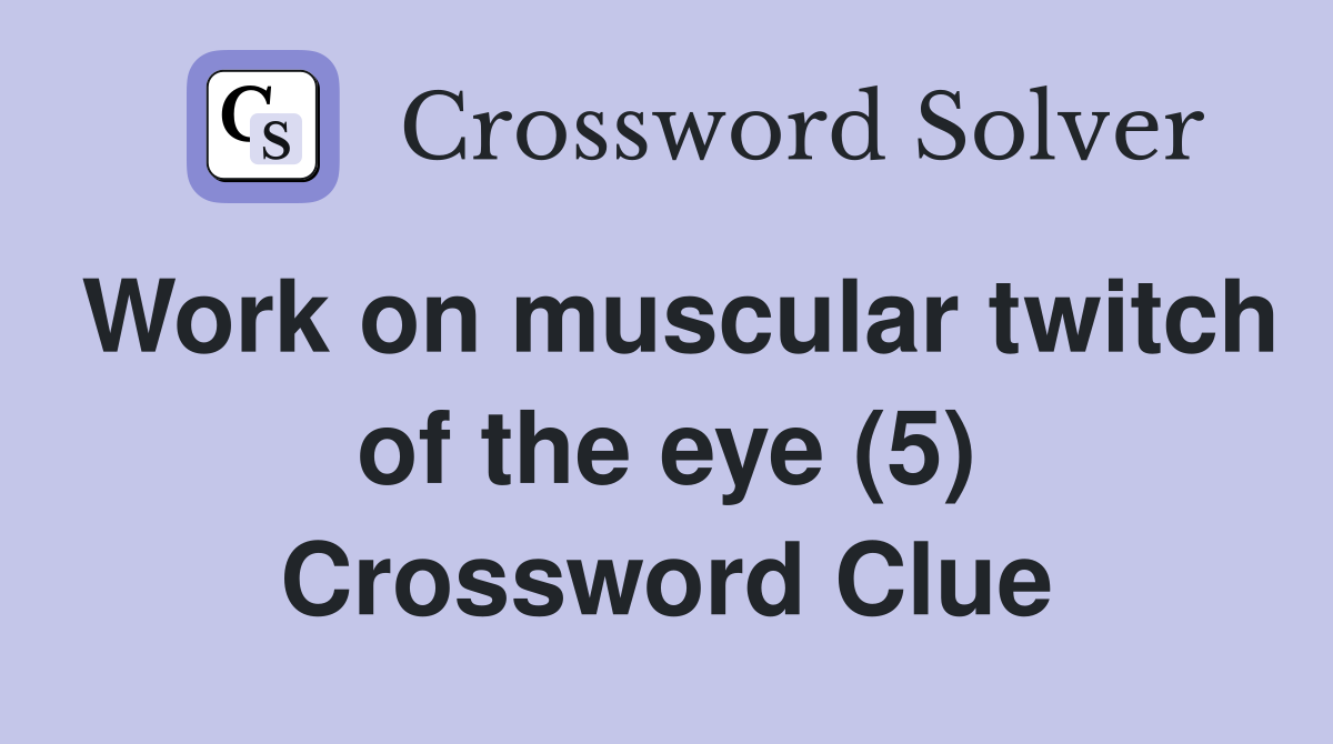 Work on muscular twitch of the eye (5) Crossword Clue