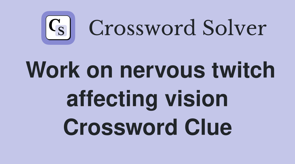 Work on nervous twitch affecting vision Crossword Clue