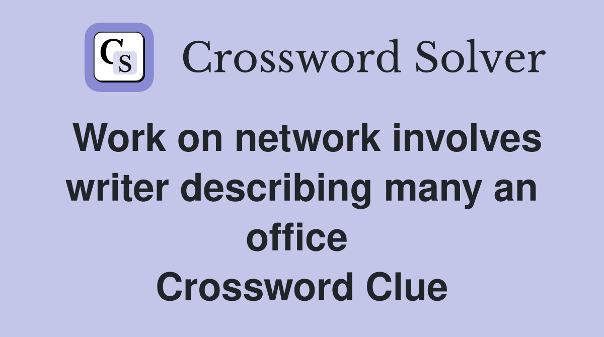 Work on network involves writer describing many an office  Crossword Clue